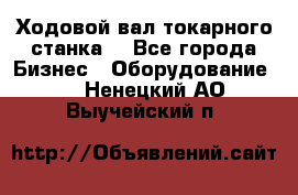 Ходовой вал токарного станка. - Все города Бизнес » Оборудование   . Ненецкий АО,Выучейский п.